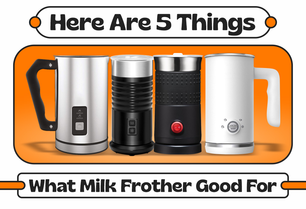 Here Are 5 Things What Milk Frother Good For