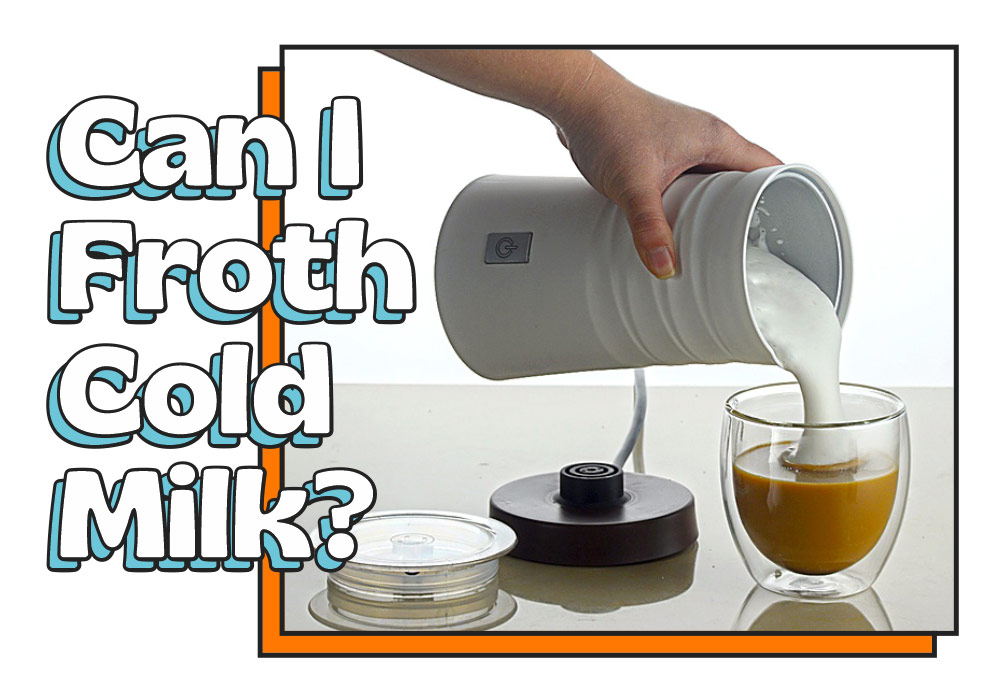 13. Can I froth cold milk - Here Are 5 Things What Milk Frother Good For