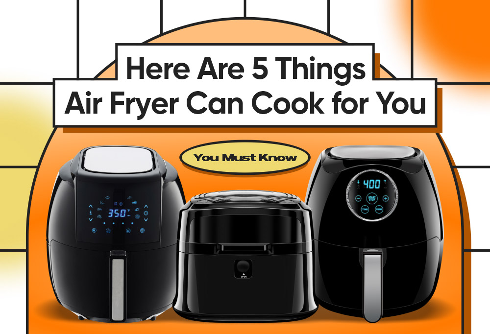 Here Are 5 Things Air Fryer Can Cook for You