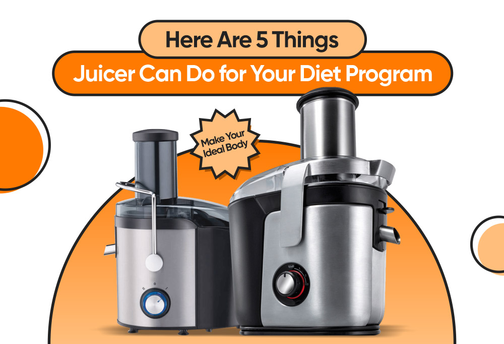 Here Are 5 Things Juicer Can Do for Your Diet Program